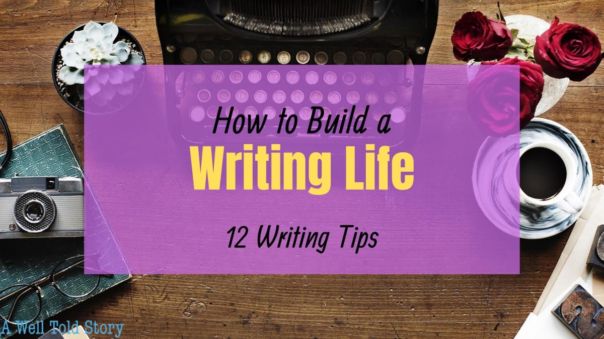 How to Build a Writing Life: 12 Writing Tips